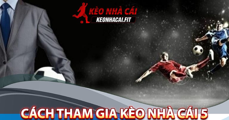 Hướng dẫn từng bước tham gia kèo nhà cái 5