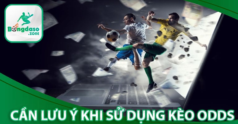 Vấn đề cần lưu ý khi sử dụng kèo odds trong cá cược