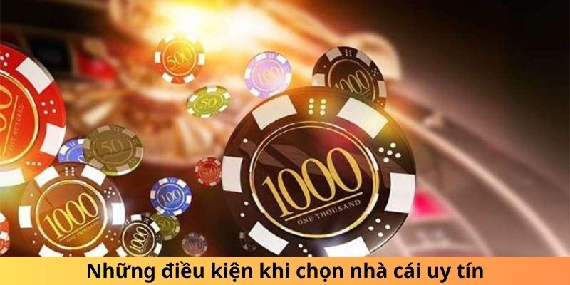 Những điều kiện khi chọn nhà cái uy tín