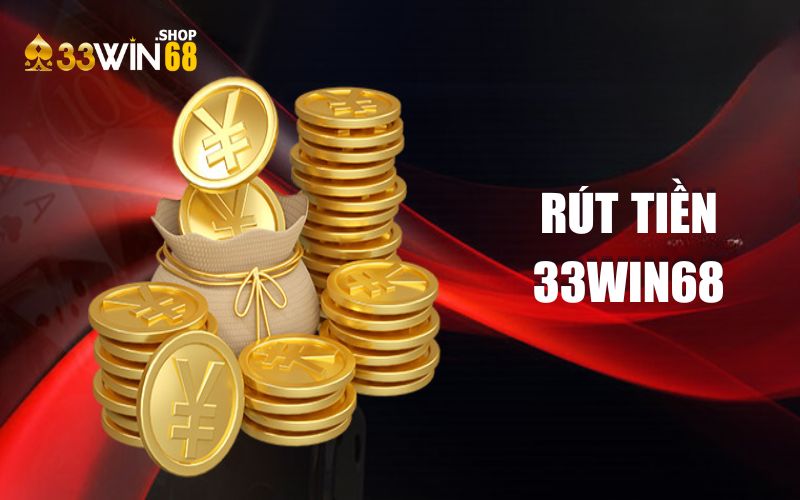 Hướng dẫn rút tiền 33WIN68 với vài thao tác đơn giản