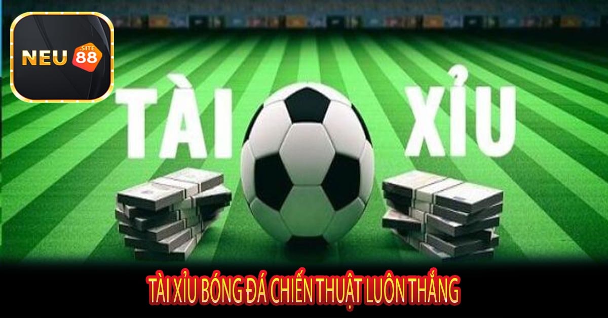 Tài Xỉu Bóng Đá Chiến Thuật Luôn Thắng